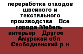 переработка отходов швейного и текстильного производства - Все города Мебель, интерьер » Другое   . Амурская обл.,Свободненский р-н